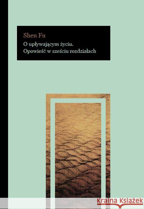 O upływającym życiu.Opowieść w sześciu rozdziałach Fu Shen 9788366272156