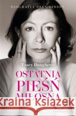 Ostatnia pieśń miłosna. Biografia Joan Didion Tracy Daugherty 9788366275331