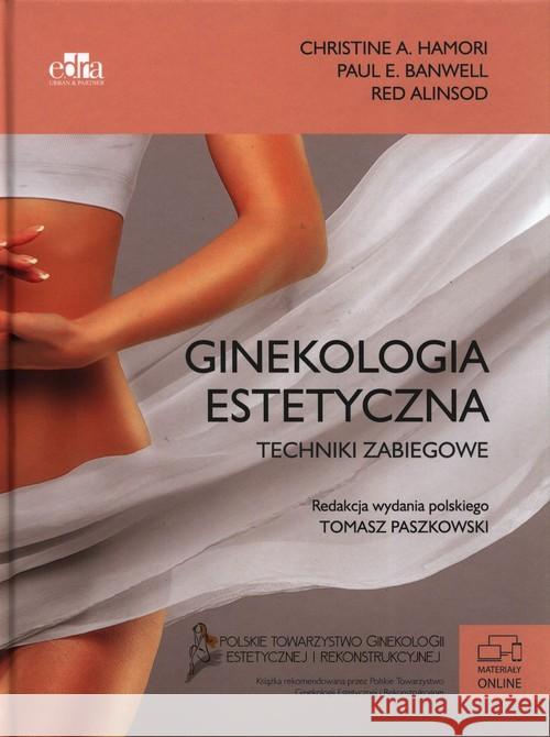 Ginekologia estetyczna. Koncepcja, klasyfikacja i techniki zabiegowe Hamori C. Banwell P.E. 9788366310438 Edra Urban & Partner
