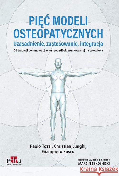 Pięć modeli osteopatycznych. Uzasadnienie, zastosowanie, integracja. Od tradycji do innowacji w oste Paolo Tozzi Christian Lunghi Giampiero Fusco 9788366310735