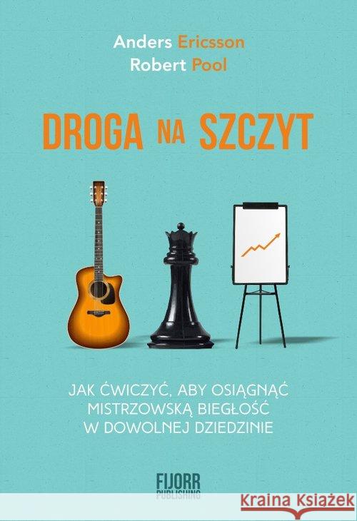 Droga na szczyt. Jak ćwiczyć, aby osiągnąć... Ericsson Anders Pool Robert 9788366337053 Fijorr Publishing