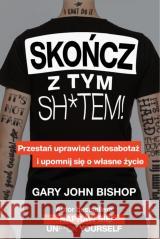 Skończ z tym sh*tem! Gary John Bishop 9788366360686