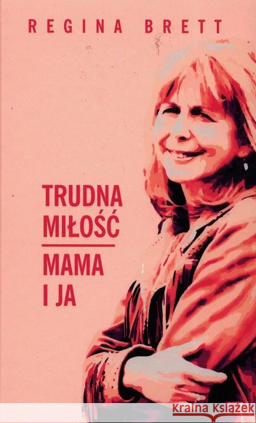 Trudna miłość. Mama i ja Regina Brett 9788366360952