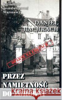 Kryminały przedwojennej W-wy. Przez namiętność.. Bachrach Daniel 9788366371088