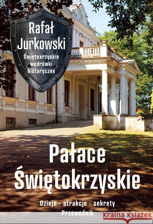 Pałace Świętokrzyskie. Dzieje, atrakcje, sekrety Jurkowski Rafał 9788366371330 Ciekawe Miejsca