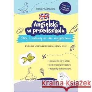 Angielski w przedszkolu. Gry i zabawy na dni.. Daria Powałowska 9788366384668