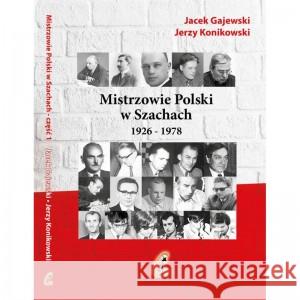 Mistrzowie Polski w Szachach cz.1 1926-1978 GAJEWSKI JACEK, KONIKOWSKI JERZY 9788366387027