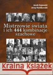 Mistrzowie świata i ich 444 kombinacje szachowe Jacek Gajewski, Jerzy Konikowski 9788366387157