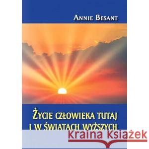 Życie człowieka tutaj i w światach wyższych BESANT ANNIE 9788366388536