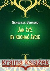 Jak żyć, by kochać życie Genevieve Behrend 9788366388741