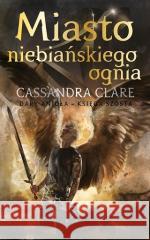 Dary Anioła T.6 Miasto Niebiańskiego Ognia TW w.4 Cassandra Clare 9788366409347