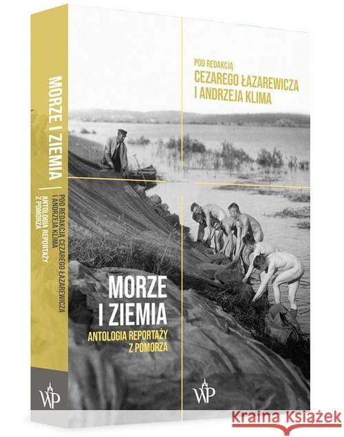 Morze i ziemia. Antologia reportaży z Pomorza Łazarewicz Cezary Klim Andrzej 9788366431423