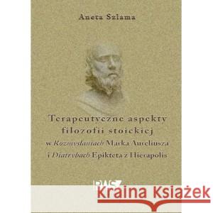 Terapeutyczne aspekty filozofii stoickiej... SZLAMA ANETA 9788366480407