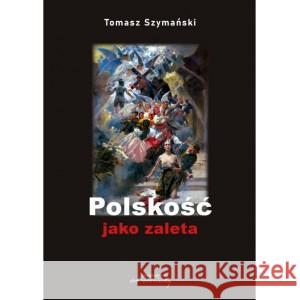 Polskość jako zaleta SZYMAŃSKI TOMASZ 9788366480599