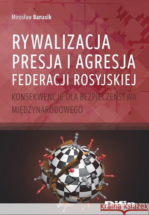 Rywalizacja, presja i agresja Federacji Rosyjskiej Banasik Mirosław 9788366491328 Difin