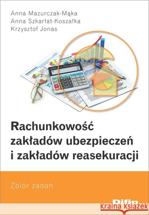 Rachunkowość zakładów ubezpieczeń i zakładów Mazurczak-Mąka Anna Szkarłat-Koszałka Anna Jonas Krzysztof 9788366491335 Difin