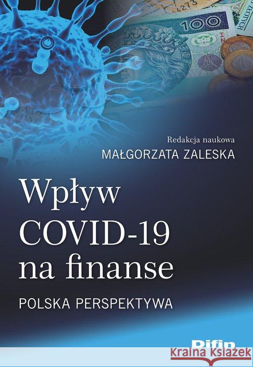 Wpływ COVID-19 na finanse. Polska perspektywa Zaleska Małgorzata redakcja naukowa 9788366491397 Difin