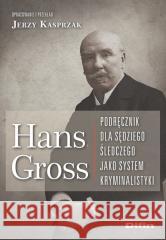 Hans Gross. Podręcznik dla sędziego śledczego Jerzy Kasprzak 9788366491625
