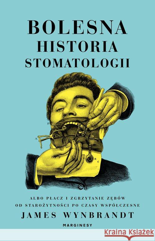 Bolesna historia stomatologii Wynbrandt James 9788366500815 Marginesy