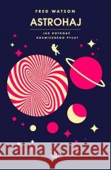 Astrohaj. Jak dotknąć kosmicznego pyłu? Fred Watson 9788366517363