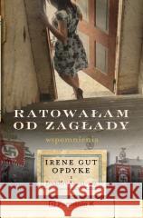 Ratowałam od zagłady. Wpomnienia Irene Gut - Opdyk Irene Gut - Opdyke 9788366555556