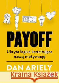 Payoff. Ukryta logika kształtująca naszą motywację Ariely Dan 9788366577985