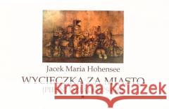 Wycieczka za miasto Jacek Maria Hohensee 9788366584952