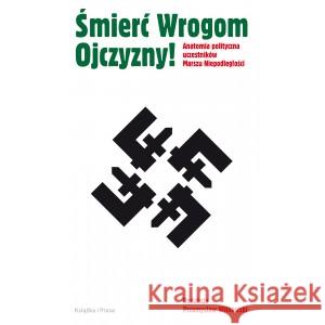 Śmierć Wrogom Ojczyzny! Anatomia polityczna uczestników Marszu Niepodległości WITKOWSKI PRZEMYSŁAW red. 9788366615328