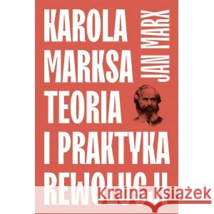 Karola Marksa teoria i praktyka rewolucji MARX JAN 9788366615878