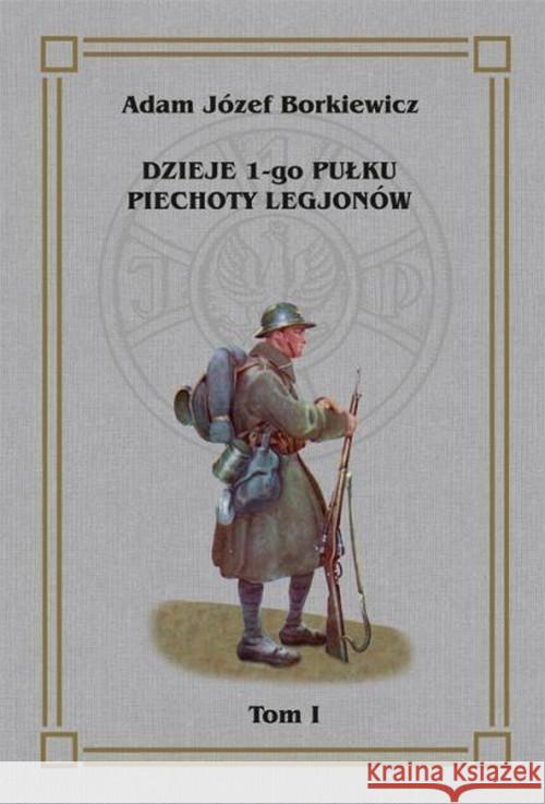 Dzieje 1-go Pułku Piechoty Legjonów T.1 Borkiewicz Józef Adam 9788366617094 Graf_ika