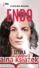 Endo. Sztuka akceptacji choroby Karolina Wigura 9788366619296