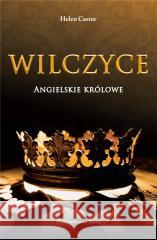 Wilczyce. Angielskie królowe Helen Castor 9788366625723