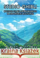 Studio Ghibli. Miejsce filmu animowanego w.. Joanna Zaremba-Penk, Marcin Lisiecki 9788366627505