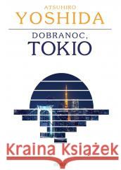 Dobranoc, Tokio Atsuhiro Yoshida 9788366627567