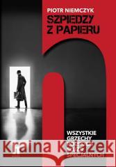 Szpiedzy z papieru. Wszystkie grzechy polskich... Piotr Niemczyk 9788366630697