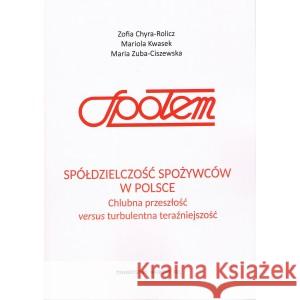 Spółdzielczość spożywców w Polsce Chlubna przeszłość versus turbulentna teraźniejszość CHYRA-ROLICZ ZOFIA , KWASEK MARIOLA ,  ZUBA-CISZEWSKA MARIA 9788366647527