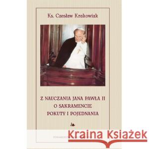 Z nauczania Jana Pawła II. O sakramencie pokuty i pojednania Krakowiak Czesław 9788366647770