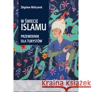 W świecie Islamu. Przewodnik dla turystów MIELCZAREK ZBIGNIEW 9788366664630