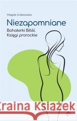 Niezapomniane. Bohaterki Biblii. Księgi prorockie Magda Grabowska 9788366665811