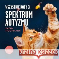 Wszystkie koty są w spektrum autyzmu Hoopmann Kathy 9788366667051