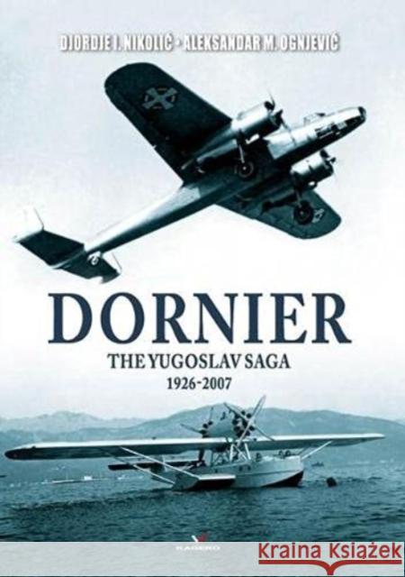 Dornier: The Yugoslav Saga 1926-2007 Djordje Nikolic Aleksandar M. Ognjevic 9788366673618 Kagero