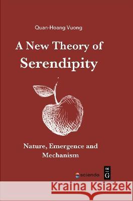 A New Theory of Serendipity: Nature, Emergence and Mechanism Quan-Hoang Vuong 9788366675858