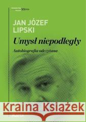 Umysł niepodległy. Autobiografia odczytana Jan Józef Lipski 9788366707566