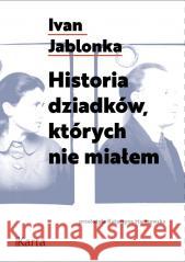 Historia dzidków, których nie miałem Ivan Jablonka 9788366707603