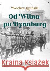 Od Wilna po Dynaburg Wacław Lipiński 9788366715295