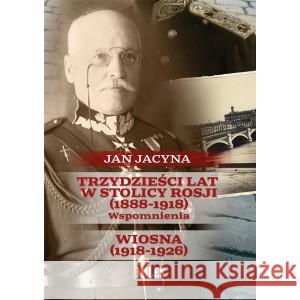 Trzydzieści lat w stolicy Rosji (1888-1918) Jan Jacyna 9788366715622