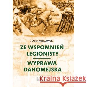 Ze wspomnień legionisty. Wyprawa dahomejska MIŁKOWSKI JÓZEF 9788366715752