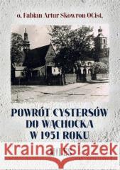 Powrót Cystersów do Wąchocka w 1951 roku Fabian Skowron 9788366715974