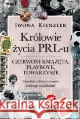 Królowie życia PRL-u. Czerwoni książęta, playboye Iwona Kienzler 9788366730816