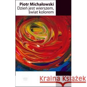 Dzień jest wierszem, świat kolorem Piotr Michałowski 9788366759107